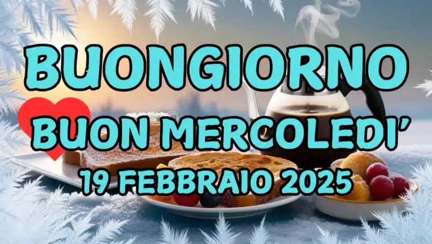 Immagini e frasi di Buongiorno per Mercoledì 19 Febbraio 2025